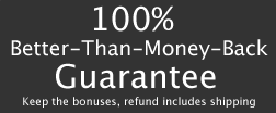 100% Better-Than-Money-Back Guarantee
